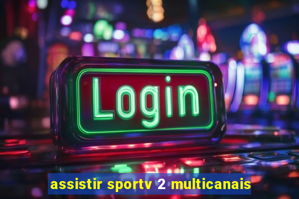 assistir sportv 2 multicanais